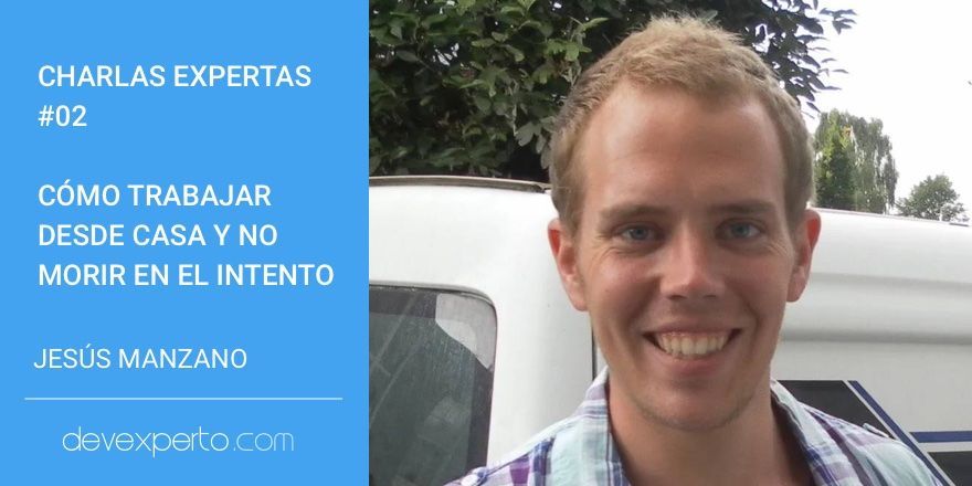 Charlas Expertas #02: Cómo trabajar desde casa y no morir en el intento, con Jesús Manzano
