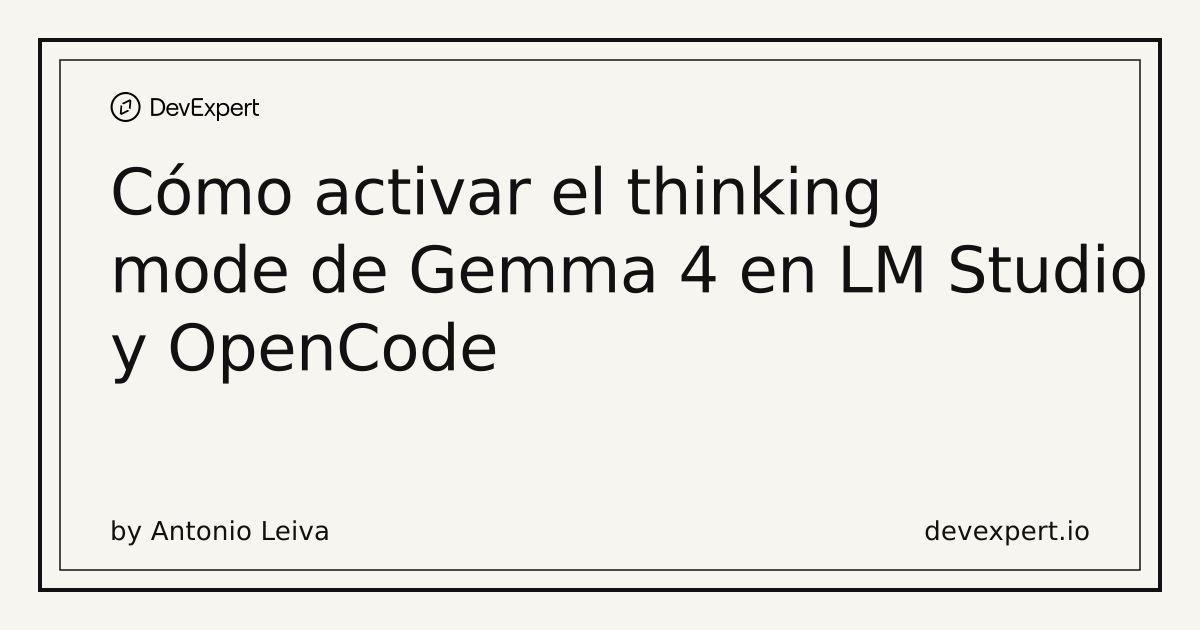 Cómo activar el thinking mode de Gemma 4 en LM Studio y OpenCode ...