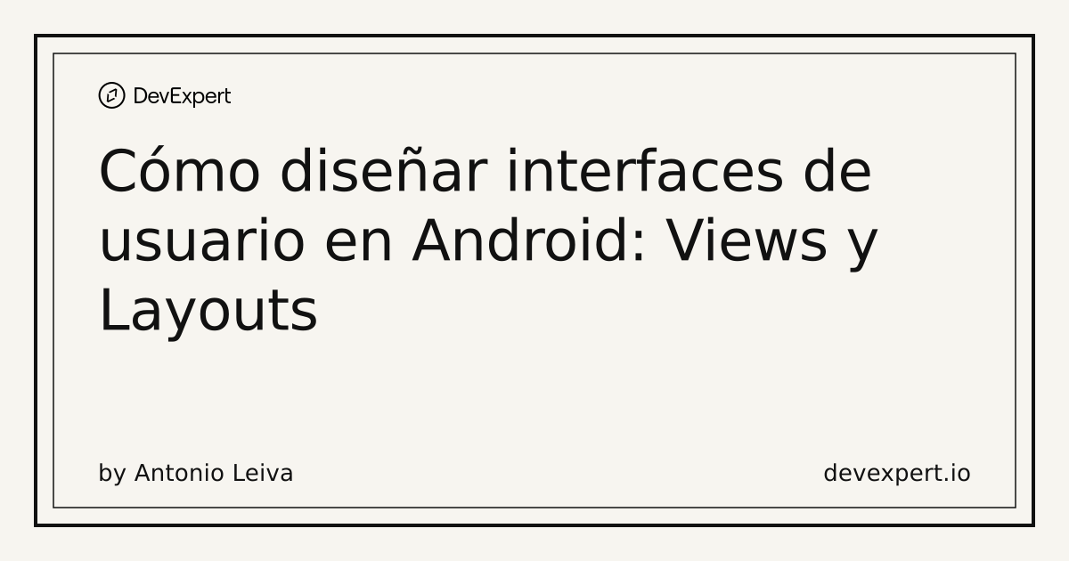 Cómo diseñar interfaces de usuario en Android: Views y Layouts | DevExpert