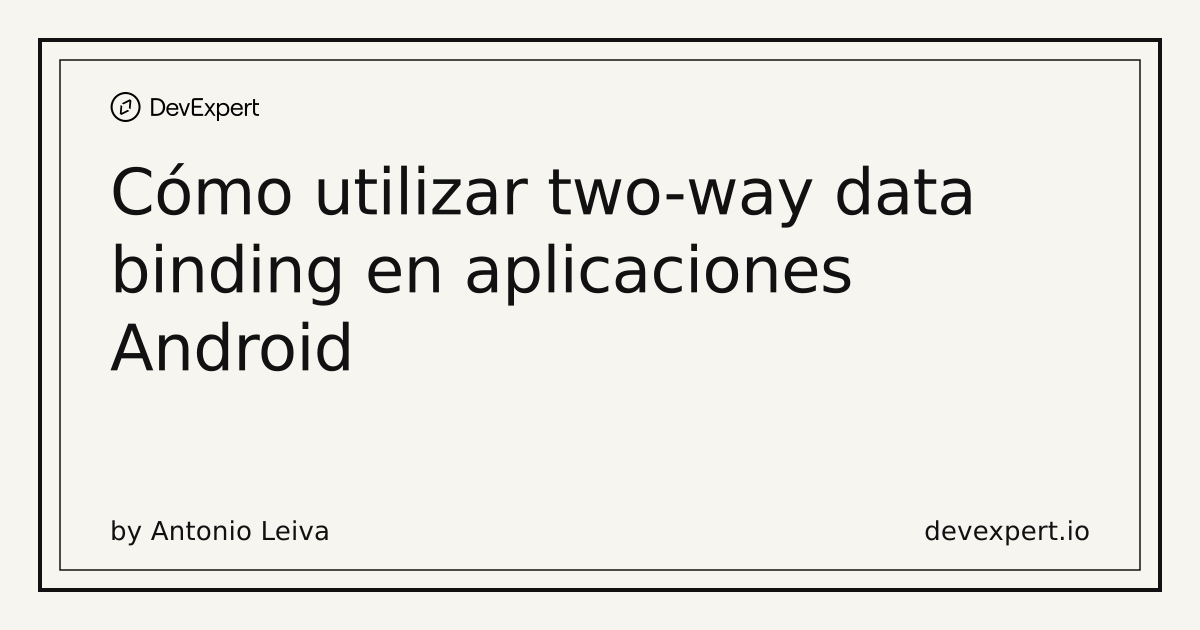 Cómo utilizar two-way data binding en aplicaciones Android | DevExpert